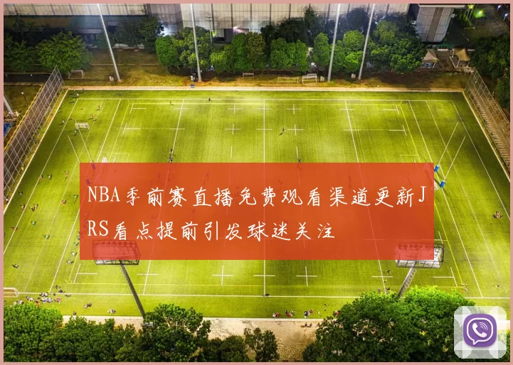 NBA季前赛直播免费观看渠道更新JRS看点提前引发球迷关注