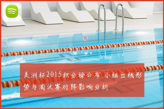 美洲杯2015积分榜公布 小组出线形势与淘汰赛对阵影响分析