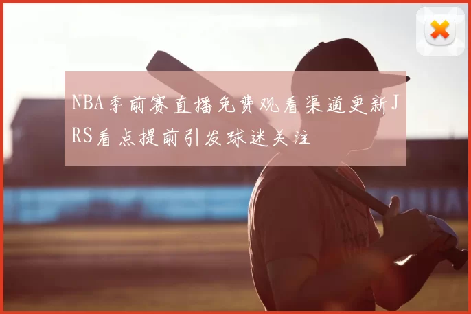NBA季前赛直播免费观看渠道更新JRS看点提前引发球迷关注