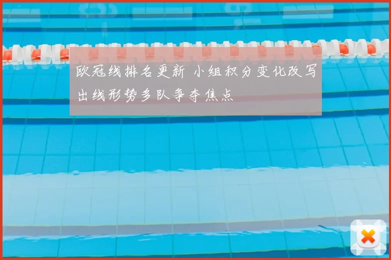 欧冠线排名更新 小组积分变化改写出线形势多队争夺焦点