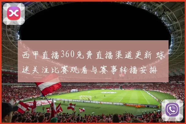 西甲直播360免费直播渠道更新 球迷关注比赛观看与赛事转播安排