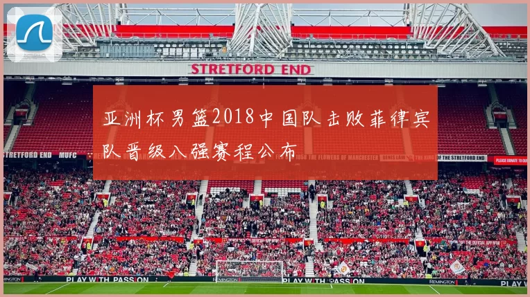 亚洲杯男篮2018中国队击败菲律宾队晋级八强赛程公布