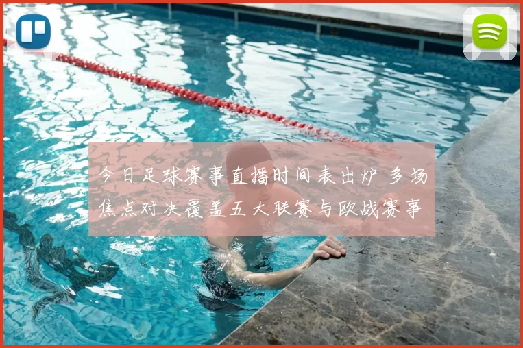 今日足球赛事直播时间表出炉 多场焦点对决覆盖五大联赛与欧战赛事