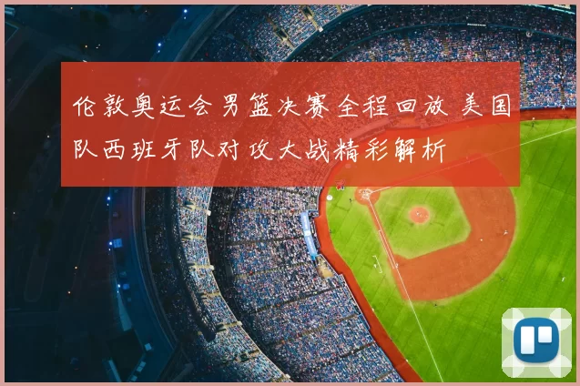 伦敦奥运会男篮决赛全程回放 美国队西班牙队对攻大战精彩解析