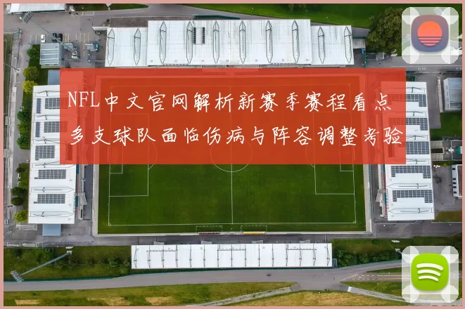 NFL中文官网解析新赛季赛程看点 多支球队面临伤病与阵容调整考验