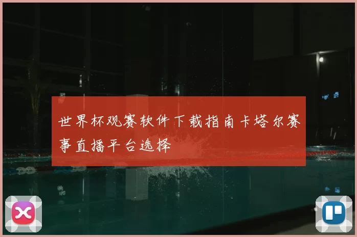 世界杯观赛软件下载指南卡塔尔赛事直播平台选择