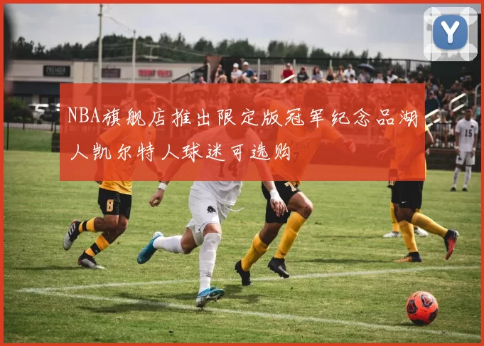 NBA旗舰店推出限定版冠军纪念品湖人凯尔特人球迷可选购