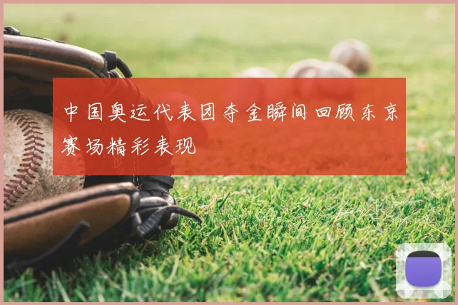 中国奥运代表团夺金瞬间回顾东京赛场精彩表现